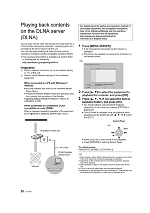 Page 2020VQT3B11
Playing back contents 
on the DLNA server 
(DLNA)
You can enjoy viewing video, still pictures and music saved on a 
DLNA Certified media server (Windows 7 operating system, etc.) 
connected to the home network with this unit.
You can also enjoy viewing the video and still pictures 
recorded in Panasonic DLNA compatible recorders (DIGA).
≥The countries where DIGA is available are limited. Refer 
to following site for availability.
http://panasonic.jp/support/global/cs/
Preparation1 Perform...