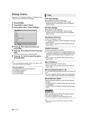 Page 2424VQT3B11
Setup menu
Change the unit’s settings if necessary. The settings remain 
intact even if you switch the unit to standby.
1Press [HOME].
2Press [OK] to select “Setup”.
3Press [2] to select “Player Settings”.
4Press [3,4] to select the menu and 
press [OK].
5Press [3, 4] to select the item and press 
[OK].
If there are any other items, repeat these steps.
6Press [3, 4,2,1] to select the option 
and press [OK].
	≥ There may be differences in operation methods. If this happens, follow 
the on-screen...