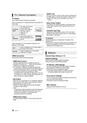 Page 2626VQT3B11
TV Aspect
Set to match the type of television connected.
When connected to a 4:3 aspect television and playing 16:9 
ratio image:
When connected to a 16:9 widescreen television and 
playing 4:3 ratio image:
HDMI Connection
Press [OK] to show the following settings:
TV SystemPerform the setup so it matches the TV System of the 
connected TV.
≥When NTSC contents are played, they are outputted in the 
signal format specified in the “NTSC Contents Output”, 
irrespective of the settings here....