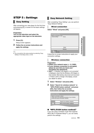 Page 1111VQT3V18
STEP 5 : Settings
After connecting your new player for the first time 
and pressing [Í], a screen for the basic settings 
will appear.
Preparation
Turn on the television and select the 
appropriate video input on the television.
1Press [ Í].
Setup screen appears.
2Follow the on-screen instructions and 
apply the settings.
	≥ You can perform this setup anytime by selecting “Easy 
Setting” in the Setup menu. ( >25)
After completing “Easy Setting”, you can perform 
“Easy Network Setting”.
Select...