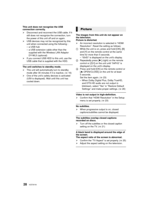 Page 2828VQT3V18
This unit does not recognize the USB 
connection correctly.
¾Disconnect and reconnect the USB cable. If it 
still does not recognize the connection, turn 
the power of this unit off and on again.
¾ USB devices may not be recognized by this 
unit when connected using the following :
– a USB hub
– a USB extension cable other than the 
supplied with the Wireless LAN Adaptor 
DY-WL5 (optional)
¾ If you connect USB HDD to this unit, use the 
USB cable that is supplied with the HDD.
The unit switches...