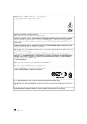 Page 3434VQT3V18
“AVCHD” is a trademark of Panasonic Corporation and Sony Corporation.
Java is a registered trademark of Oracle and/or its affiliates.
The Wi-Fi CERTIFIED Logo is a certification mark of the Wi-Fi Alliance.
The Wi-Fi Protected Setup Mark is a mark of the Wi-Fi Alliance.
Manufactured under license from Dolby Laboratories.
Dolby and the double-D symbol are trademarks of Dolby Laboratories.
Manufactured under license under U.S. Patent Nos: 5,956,674; 5,974,380; \
6,226,616; 6,487,535; 7,392,195;...