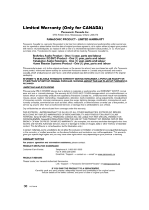 Page 3838VQT3V18
Limited Warranty (Only for CANADA)
Panasonic Canada Inc.5770 Ambler Drive, Mississauga, Ontario L4W 2T3
PANASONIC PRODUCT - LIMITED WARRANTY
Panasonic Canada Inc. warrants this product to be free from defects in material and workmanship under normal use 
and for a period as stated below from the date of original purchase agrees to, at its option either (a) repair your product 
with new or refurbished parts, (b) replace it with a new or a refurbished equivalent value product, or (c) refund your...