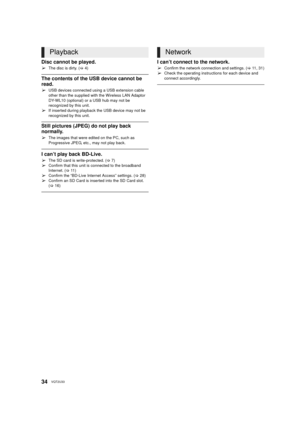 Page 3434VQT2U33
Disc cannot be played.
¾The disc is dirty. (>4)
The contents of the USB device cannot be 
read.
¾USB devices connected usi ng a USB extension cable 
other than the supplied with the Wireless LAN Adaptor 
DY-WL10 (optional) or a USB hub may not be 
recognized by this unit.
¾If inserted during playback the USB device may not be 
recognized by this unit.
Still pictures (JPEG) do not play back 
normally.
¾The images that were edited on the PC, such as 
Progressive JPEG, etc., may not play back.
I...