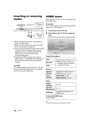 Page 1414VQT3V20
PlaybackInserting or removing 
media
≥When inserting a media item, ensure that it is 
facing the right way up.
≥ When removing the SD card, press the center 
of the card and pull it straight out.
≥ If you connect a Panasonic product with a USB 
connection cable, the setup screen may be 
displayed on the connected equipment. For 
details, refer to the instructions for the 
connected equipment.
≥ Use the front USB port when you connect a 
USB memory or a USB HDD. The USB port on 
the rear panel...