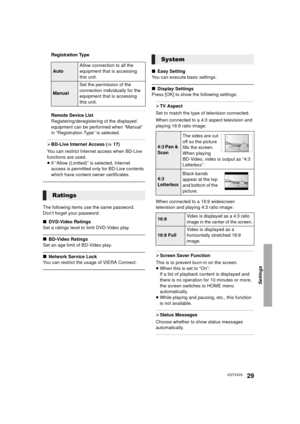 Page 29Settings
29VQT3V20
Registration Type
Remote Device List
Registering/deregistering of the displayed 
equipment can be performed when “Manual” 
in “Registration Type” is selected.
¾BD-Live Internet Access ( >17)
You can restrict Internet access when BD-Live 
functions are used.
≥ If “Allow (Limited)” is selected, Internet 
access is permitted only for BD-Live contents 
which have content owner certificates.
The following items use the same password.
Don’t forget your password.
∫ DVD-Video Ratings
Set a...