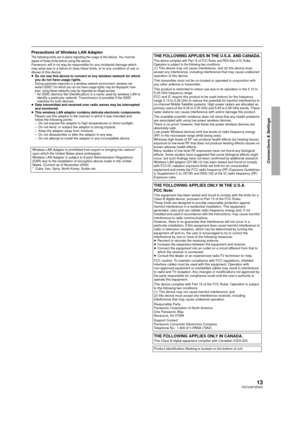 Page 1313VQT2J87(ENG)
Connections & Settings
Precautions of Wireless LAN AdaptorThe following limits are in place regarding the usage of this device. You must be 
aware of these limits before using this device.
Panasonic will in no way be responsible for any incidental damage which 
may arise due to a failure to obey these limits, or to any condition of use or 
disuse of this device.
≥Do not use this device to connect to any wireless network for which 
you do not have usage rights.
During automatic searches in...