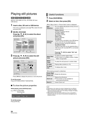 Page 2424VQT2J87(ENG)
Playing still pictures
(BD-RE, DVD-RAM/-R/-R DL, CD-R/RW, SD Card, 
USB device)
1Insert a disc, SD card or USB device.
If the menu is displayed, press [3,4] to select the item 
and press [OK].
2BD-RE, DVD-RAM
Press [ 3,4 ,2, 1] to select the album 
and press [OK]. 
3Press [ 3,4 ,2, 1] to select the still 
picture and press [OK].
Press [ 2,1 ] to display the previous or next still picture.
To exit the screen
Press [TOP MENU/DIRECT NAVIGATOR].
∫ To show the picture properties
While playing,...