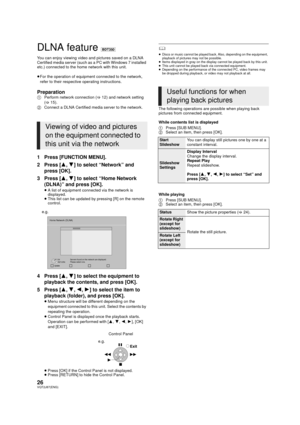 Page 2626VQT2J87(ENG)
DLNA feature [BDT350]
You can enjoy viewing video and pictures saved on a DLNA 
Certified media server (such as a PC with Windows 7 installed 
etc.) connected to the home network with this unit.
≥ For the operation of equipment connected to the network, 
refer to their respective operating instructions.
Preparation1 Perform network connection (> 12) and network setting 
(> 15).
2 Connect a DLNA Certified media server to the network.
1 Press [FUNCTION MENU].
2 Press [ 3,4] to select...