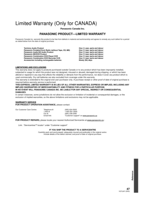 Page 4747VQT2J87 (ENG)
Reference
Limited Warranty (Only for CANADA)
Panasonic Canada Inc.
PANASONIC PRODUCT—LIMITED WARRANTY
Panasonic Canada Inc. warrants this product to be free from defects in material and workmanship and agrees to remedy any such defect for a period 
as stated below from the date of original purchase.
Technics Audio Product  One (1) year, parts and labour
Panasonic Portable/Clock Radio (without Tape, CD, MD) One (1) year, parts and labour
Panasonic Audio/SD Audio Product One (1) year, parts...