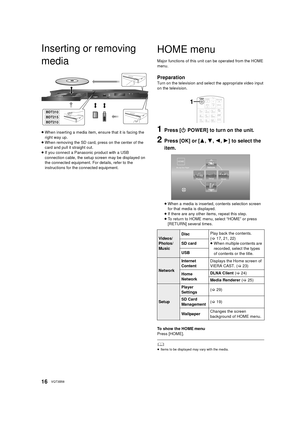 Page 1616VQT3B58
Playback
Inserting or removing 
media
≥When inserting a media item, ensure that it is facing the 
right way up.
≥ When removing the SD card, press on the center of the 
card and pull it straight out.
≥ If you connect a Panasonic product with a USB 
connection cable, the setup screen may be displayed on 
the connected equipment. For details, refer to the 
instructions for the connected equipment.
HOME menu
Major functions of this unit can be operated from the HOME 
menu.
Preparation
Turn on the...