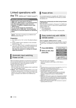 Page 2626VQT3B58
Linked operations with 
the TV 
(VIERA LinkTM “HDAVI ControlTM”)
*[BDT310]  : Only when connecting via an HDMI AV OUT 
MAIN terminal on this unit.
Preparation
1 Set “VIERA Link” to “On” ( >32). (The default setting is 
“On”.)
2 Set the “HDAVI Control” operations on the connected 
equipment (e.g., TV).
3 Turn on all “HDAVI Control” compatible equipment and 
select this unit’s input channel on the connected TV so 
that the “HDAVI Control” function works properly.
Also when the connection or...