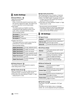 Page 2626VQT3V22
∫Sound Effects*1, *2 
Select the sound effect.
≥Night Surround:
Enjoy a movie with powerful sound even when 
the volume is kept low at night. The audio is set 
in such a way that it can be heard easily.
≥ Re-master: 
This feature gives you brighter sound by 
increasing the high frequency portion of the 
audio. (Discs recorded at 48 kHz or less)
Recommended setting
≥ Digital Tube Sound:
This feature gives you a warm sound, like that 
produced by a vacuum tube amplifier.
Recommended setting
∫...