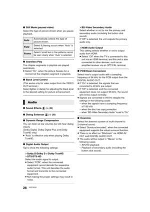 Page 2828VQT3V22
∫Still Mode (paused video)
Select the type of picture shown when you pause 
playback.
∫ Seamless Play
The chapter segments in playlists are played 
seamlessly.
≥ Select “On”, when the picture freezes for a 
moment at the chapters segment in playlists.
∫ Black Level Control
(This works only for video output from the VIDEO 
OUT terminal.)
Select lighter or darker for adjusting the black level 
to the desired setting for picture enhancement.
∫ Sound Effects   ( >26)
∫ Dialog Enhancer   ( > 26)
∫...