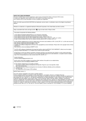 Page 4242VQT3V22
This product incorporates the following software:
(1) the software developed independently by or for Panasonic Corporation,
(2) the software owned by third party and licensed to Panasonic Corporation,
(3) the software licensed under the GNU General Public License, Version 2 (GPL v2),
(4) the software licensed under the GNU LESSER General Public License, Version 2.1 (LGPL v2.1) and/or,
(5) open sourced software other than the software licensed under the GPL v2 and/or LGPL v2.1
For the software...