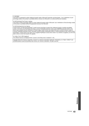 Page 43Reference
43VQT3V22
(1) MS/WMA
This product is protected by certain intellectual property rights of Microsoft Corporation and third parties.  Use or distribution of such 
technology outside of this product is prohibited without a license from Microsoft or an authorized Microsoft subsidiary.
(2) MS/PlayReady/Final Product Labeling
This product contains technology subject to certain intellectual property rights of Microsoft. Use or distribution of this tech nology outside 
of this product is prohibited...