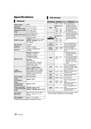 Page 3434SQT0080
Specifications
≥Specifications are subject to change without notice. ≥
With certain recording states and folder structures, the play 
order may differ or playback may not be possible.
General
Signal system NTSC
Operating 
temperature rangei
5  oC to i 35 oC
( i 41  oF to  i95  oF)
Operating humidity 
range 10 % to 80 % RH
(no condensation)
Digital audio output
Optical digital output 
(Optical terminal)
HDMI AV outputOutput connector: [BDT460] Type A (19 pin) 2 system[BDT361] [BDT360] Type A (19...