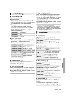 Page 27Settings
27VQT3V91
∫Sound Effects*1, *2 
Select the sound effect.
≥Night Surround:
Enjoy a movie with powerful sound even when 
the volume is kept low at night. The audio is set 
in such a way that it can be heard easily.
≥ Re-master: 
This feature gives you brighter sound by 
increasing the high frequency portion of the 
audio. (Discs recorded at 48 kHz or less)
Recommended setting
≥ Digital Tube Sound:
This feature gives you a warm sound, like that 
produced by a vacuum tube amplifier.
Recommended...