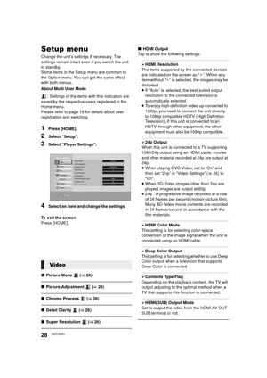 Page 2828VQT3V91
Setup menu
Change the unit’s settings if necessary. The 
settings remain intact even if you switch the unit 
to standby.
Some items in the Setup menu are common to 
the Option menu. You can get the same effect 
with both menus.
About Multi User Mode : Settings of the items with this indication are 
saved by the respective users registered in the 
Home menu. 
Please refer to page 18 for details about user 
registration and switching.
1Press [HOME].
2Select “Setup”.
3Select “Player Settings”....