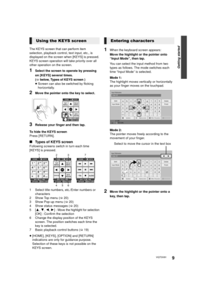 Page 9Getting started
9VQT3V91
The KEYS screen that can perform item 
selection, playback control, text input, etc., is 
displayed on the screen when [KEYS] is pressed.
KEYS screen operation will take priority over all 
other operation on the screen.
1Select the screen to operate by pressing 
on [KEYS] several times. 
(> below, Types of KEYS screen )
≥ Screen can also be switched by flicking 
horizontally.
2Move the pointer onto the key to select.
3Release your finger and then tap.
To hide the KEYS screen...