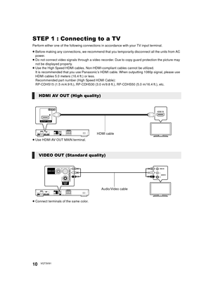 Page 1010VQT3V91
STEP 1 : Connecting to a TV
Perform either one of the following connections in accordance with your TV input terminal.
≥Before making any connections, we recommend that y ou temporarily disconnect all the units from AC 
power.
≥ Do not connect video signals through a video recorder. Due to copy guard protection the picture may 
not be displayed properly.
≥ Use the High Speed HDMI cables. Non-HDMI-compliant cables cannot be utilized.
It is recommended that you use Panasonic’s HDM I cable. When...