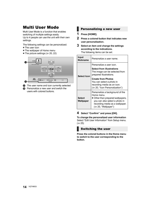 Page 1414VQT4M33
Multi User Mode
Multi User Mode is a function that enables 
switching of multiple settings easily.
Up to 4 people can use the unit with their own 
settings.
The following settings can be personalized.
≥The user icon
≥ The wallpaper of Home menu
≥ The picture settings ( >20, 22)
A The user name and icon currently selected
B Personalize a new user and switch the 
users with colored buttons.1Press [HOME].
2Press a colored button that indicates new 
user personalization.
3Select an item and change...