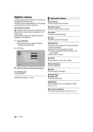 Page 2020VQT4M33
SettingsOption menu
A variety of playback operations and settings can 
be performed from this menu.
Available options differ depending on the playing 
contents and the condition of the unit.
About Multi User Mode
 : Settings of the items with this indication are 
saved by the respective users registered in the 
Home menu. 
Please refer to page 14 for details about user 
registration and switching.
1Press [OPTION].
≥ When playing music, select “Playback 
Settings” and press [OK].
e.g., BD-Video...