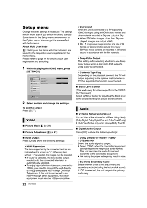 Page 2222VQT4M33
Setup menu
Change the unit’s settings if necessary. The settings 
remain intact even if you switch the unit to standby.
Some items in the Setup menu are common to 
the Option menu. You can get the same effect 
with both menus.
About Multi User Mode : Settings of the items with this indication are 
saved by the respective users registered in the 
Home menu. 
Please refer to page 14 for details about user 
registration and switching.
1While displaying the HOME menu, press 
[SETTINGS].
2Select an...