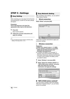 Page 1010VQT4M33
STEP 5 : Settings
After connecting your new player for the first time 
and pressing [Í], a screen for the basic settings 
will appear.
Preparation
Turn on the television and select the 
appropriate video input on the television.
1Press [ Í].
Setup screen appears.
2Follow the on-screen instructions and 
apply the settings.
	≥ You can perform this setup anytime by selecting “Easy 
Setting” in the Setup menu. ( >24)
After completing “Easy Setting”, you can perform 
“Easy Network Setting”.
Select...