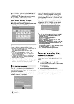 Page 1818TQBA2018
If your wireless router supports WPS (Wi-Fi 
Protected SetupTM);
You can easily set up a  connection by pressing 
the green button on the remote control.
If your wireless network is encrypted;
Enter your encryption key (password).
≥ You can switch between capital and lower case 
letters by pressing the “Shift” key.
	≥ Refer to the owner’s manuals of the hub or router.
≥ Do not use this unit to connect to any wireless network for 
which you do not have usage rights.
Using these networks may be...