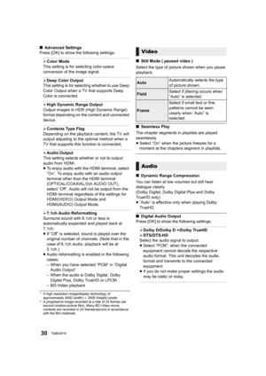 Page 3030TQBA2018
∫Advanced Settings
Press [OK] to show the following settings:
¾ Color Mode
This setting is for selecting color-space 
conversion of the image signal.
¾ Deep Color Output
This setting is for selecting whether to use Deep 
Color Output when a TV that supports Deep 
Color is connected.
¾ High Dynamic Range Output
Output images in HDR (High Dynamic Range) 
format depending on the content and connected 
device.
¾ Contents Type Flag
Depending on the playback content, the TV will 
output adjusting to...