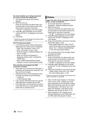 Page 3636TQBA2018
You have forgotten your ratings password.
You want to cancel the ratings level.
¾The ratings level returns to the factory 
defaults.
1 While the unit is on
Press and hold [OK], the yellow button and 
the blue button on the remote control at the 
same time for more than 5 seconds.*
– “00 RET” is displayed on the unit’s display.
2 Press [ 1] (right) repeatedly on the remote 
control until “03 VL” is displayed on the unit’s 
display.
3 Press [OK].
* Perform this operation when the light on the...