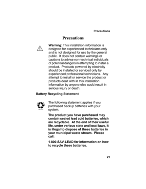 Page 25Precautions
21
Precautions
Battery Recycling Statement
Warning: This installation information is 
designed for experienced technicians only 
and is not designed for use by the general 
public.  It does not contain warnings or 
cautions to advise non-technical individuals 
of potential dangers in attempting to install a 
product.  Products powered by electricity 
should be installed or serviced only by 
experienced professional technicians.  Any 
attempt to install or service the product or 
products...