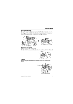 Page 11Stand Usage
Document Version 2009-03                                                                                                 11
Stand  Us ageAttaching the Stand
Place the catches ( ) of the stand into hooks located in the unit. 
Gently push the stand in the direction indicated until it locks into 
place. The stand will be mounted in the high position.
Removing the Stand
Hold the stand with both hands.
Gently rotate the stand in the direction indicated until it is released.
Cabling
When using the...