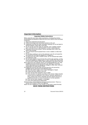 Page 20Important Information
20                                                                                                Document Version 2009-03
Important Safety Instructions
When using this unit, basic safety precautions, including those below, 
should always be followed to reduce the risk of fire, electric shock and injury 
to persons.
1.Read and understand all instructions.
2.Follow all warnings and instructions marked on this unit.3.Unplug this unit from the main unit before cleaning. Do not use...