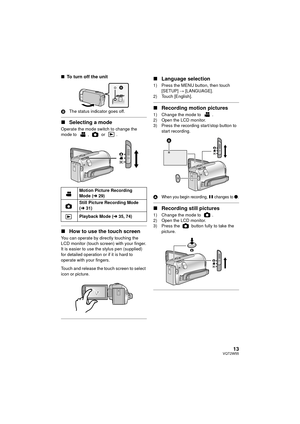 Page 1313VQT2W55
∫To turn off the unit
B The status indicator goes off.
∫Selecting a mode
Operate the mode switch to change the 
mode to ,  or .
∫How to use the touch screen
You can operate by directly touching the 
LCD monitor (touch screen) with your finger.
It is easier to use the stylus pen (supplied) 
for detailed operation or if it is hard to 
operate with your fingers.
Touch and release the touch screen to select 
icon or picture.
∫Language selection
1) Press the MENU button, then touch 
[SETUP]  #...