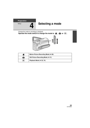 Page 2525VQT2W55
Preparation
Setup
4
Selecting a mode
Change the mode to recording or playback.
Operate the mode switch to change the mode to  ,  or .
Motion Picture Recording Mode (l29)
Still Picture Recording Mode ( l31)
Playback Mode ( l35, 74)
HDCSDX1_eng.book  25 ページ  ２０１０年６月１１日　金曜日　午前９時２７分 