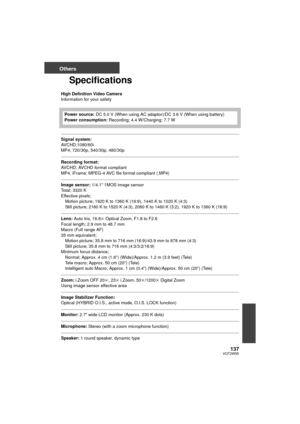 Page 137137VQT2W55
Others
Specifications
High Definition Video Camera
Information for your safety
Signal system:
AVCHD;1080/60i
MP4; 720/30p, 540/30p, 480/30p
Recording format:
AVCHD; AVCHD format compliant
MP4, iFrame; MPEG-4 AVC file format compliant (.MP4)
Image sensor: 1/4.1z 1MOS image sensor
Total; 3320 K
Effective pixels; Motion picture; 1920 K to 1360 K (16:9), 1440 K to 1020 K (4:3)
Still picture; 2160 K to 1520 K (4:3), 2080 K to 1460 K (3:2), 1920 K to 1360 K (16:9)
Lens:  Auto Iris, 16.8 k Optical...