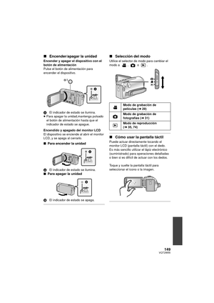 Page 149149VQT2W55
∫Encender/apagar la unidad
Encender y apagar el dispositivo con el 
botón de alimentación
Pulse el botón de alimentación para 
encender el dispositivo.
A El indicador de estado  se ilumina.
≥ Para apagar la unidad,mantenga pulsado 
el botón de alimentación hasta que el 
indicador de estado se apague.
Encendido y apagado del monitor LCD
El dispositivo se enciende al abrir el monitor 
LCD, y se apaga al cerrarlo.
∫ Para encender la unidad
A El indicador de estado  se ilumina.∫ Para apagar la...