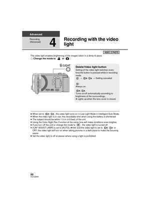 Page 5050VQT2W55
Advanced
Recording 
(Advanced)
4
Recording with the video 
light
The video light enables brightening of the images taken in a dimly-lit place.¬Change the mode to   or  .
≥When set to  / , the video light turns on in Low Light Mode in Intelligent Auto Mode.
≥ When the video light is in use, the recordable time when using the battery is shortened.
≥ The subject should be within 1.5 m (4.9 feet) of the unit.
≥ Using the Color Night Rec Function at the same  time will make conditions even...