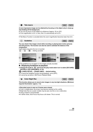 Page 5555VQT2W55
A more impressive image can be obtained by focusing on the object only in close-up 
and shading off the background.
≥The unit can focus on the subject at a distance of approx. 50 cm (20 q).
≥ If the magnification is 20 k or less, then it is automatically set to 20 k.
≥ Tele Macro Function is canceled when the zoom magnification becomes lower than 20 k.
You can check if the image is level while recording or playing back motion pictures 
and still pictures. The function can also be used to...