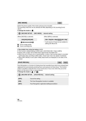 Page 5858VQT2W55
Switch the picture quality of the motion pictures to be recorded.
The recording mode that can be selected will differ depending on the recording format. 
(l 57)
≥ Change the mode to  .
(When [AVCHD] is selected)
A Favors image quality
B Favors recording time (When [MP4] is selected)
* It will record in iFrame format suitable for 
editing with iMovie’09.
≥Recordable time using the battery (l 21)
≥ This function’s default setting is [HG] mode in [AVCHD]/[1280 k720p] in [MP4].
≥ Please refer to...