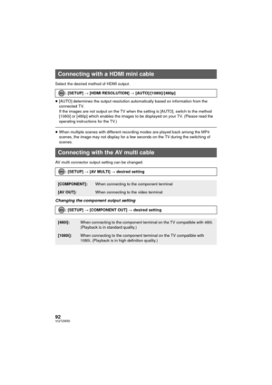 Page 9292VQT2W55
Select the desired method of HDMI output.
≥[AUTO] determines the output resolution automatically based on information from the 
connected TV.
If the images are not output on the TV when the setting is [AUTO], switch to the method 
[1080i] or [480p] which enables the images to be displayed on your TV. (Please read the 
operating instructions for the TV.)
≥When multiple scenes with different recording modes are played back among the MP4 
scenes, the image may not display for a few seconds on the...