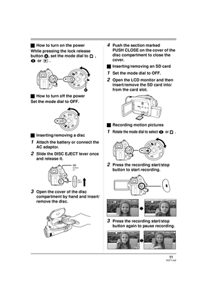 Page 1111VQT1J42
ªHow to turn on the power
While pressing the lock release 
button A, set the mode dial to  , 
 or  .
ªHow to turn off the power
Set the mode dial to OFF.
ªInserting/removing a disc
1Attach the battery or connect the 
AC adaptor.
2Slide the DISC EJECT lever once 
and release it.
3Open the cover of the disc 
compartment by hand and insert/
remove the disc.
4Push the section marked 
PUSH CLOSE on the cover of the 
disc compartment to close the 
cover.
ªInserting/removing an SD card
1Set the mode...