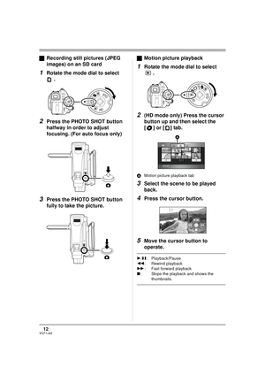 Page 1212VQT1J42
ªRecording still pictures (JPEG 
images) on an SD card 
1Rotate the mode dial to select 
.
2Press the PHOTO SHOT button 
halfway in order to adjust 
focusing. (For auto focus only)
3Press the PHOTO SHOT button 
fully to take the picture.ªMotion picture playback
1Rotate the mode dial to select 
.
2(HD mode only) Press the cursor 
button up and then select the 
[] or [] tab.
AMotion picture playback tab
3Select the scene to be played 
back.
4Press the cursor button.
5Move the cursor button to...
