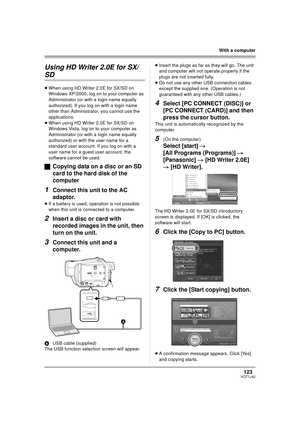 Page 123123VQT1J42
With a computer
Using HD Writer 2.0E for SX/
SD
≥When using HD Writer 2.0E for SX/SD on 
Windows XP/2000, log on to your computer as 
Administrator (or with a login name equally 
authorized). If you log on with a login name 
other than Administrator, you cannot use the 
applications.
≥When using HD Writer 2.0E for SX/SD on 
Windows Vista, log on to your computer as 
Administrator (or with a login name equally 
authorized) or with the user name for a 
standard user account. If you log on with a...