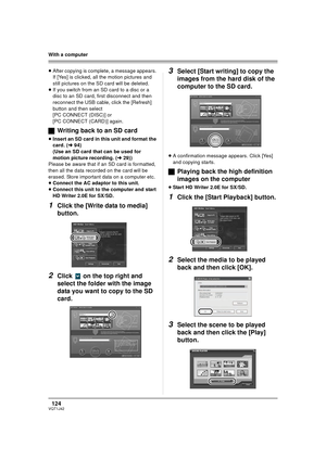 Page 124124VQT1J42
With a computer
≥After copying is complete, a message appears. 
If [Yes] is clicked, all the motion pictures and 
still pictures on the SD card will be deleted.
≥If you switch from an SD card to a disc or a 
disc to an SD card, first disconnect and then 
reconnect the USB cable, click the [Refresh] 
button and then select  
[PC CONNECT (DISC)] or 
[PC CONNECT (CARD)] again.
ªWriting back to an SD card
≥Insert an SD card in this unit and format the 
card. (l94)
(Use an SD card that can be used...