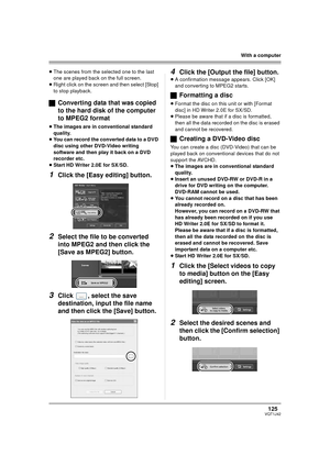 Page 125125VQT1J42
With a computer
≥The scenes from the selected one to the last 
one are played back on the full screen.
≥Right click on the screen and then select [Stop] 
to stop playback.
ªConverting data that was copied 
to the hard disk of the computer 
to MPEG2 format
≥The images are in conventional standard 
quality.
≥You can record the converted data to a DVD 
disc using other DVD-Video writing 
software and then play it back on a DVD 
recorder etc.
≥Start HD Writer 2.0E for SX/SD.
1Click the [Easy...