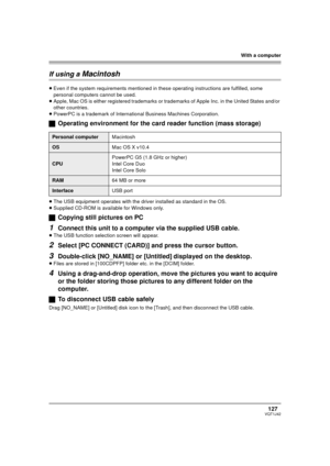 Page 127With a computer
127VQT1J42
If using a Macintosh
≥Even if the system requirements mentioned in these operating instructions are fulfilled, some 
personal computers cannot be used.
≥Apple, Mac OS is either registered trademarks or trademarks of Apple Inc. in the United States and/or 
other countries.
≥PowerPC is a trademark of International Business Machines Corporation.
ªOperating environment for the card reader function (mass storage)
≥The USB equipment operates with the driver installed as standard in...