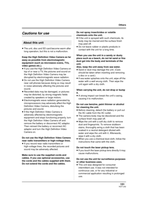 Page 151151VQT1J42
Others
Cautions for use
≥The unit, disc and SD card become warm after 
long operation, but this is not a malfunction.
Keep the High Definition Video Camera as far 
away as possible from electromagnetic 
equipment (such as microwave ovens, TVs, 
video games etc.).
≥If you use the High Definition Video Camera on 
top of or near a TV, the pictures and sound on 
the High Definition Video Camera may be 
disrupted by electromagnetic wave radiation.
≥Do not use the High Definition Video Camera 
near...